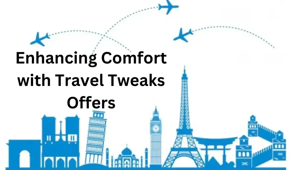 Enhancing Comfort with Travel Tweaks Offers