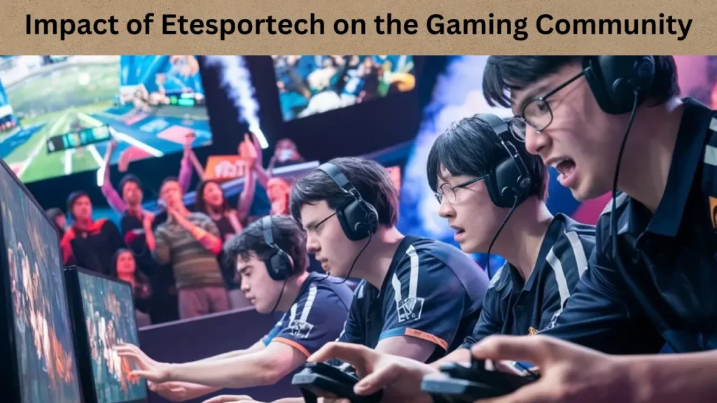 Impact of Etesportech on the Gaming Community