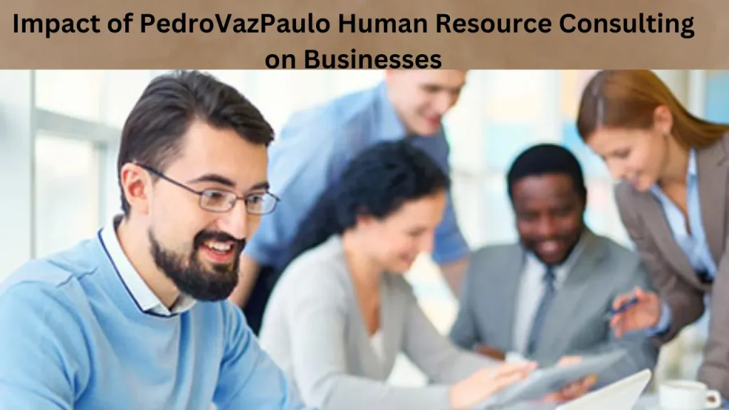 Impact of PedroVazPaulo Human Resource Consulting on Businesses