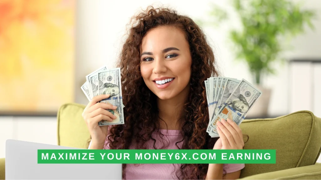 Maximize Your Money6x.com Earning