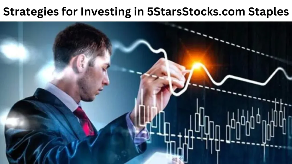 Strategies for Investing in 5StarsStocks.com Staples